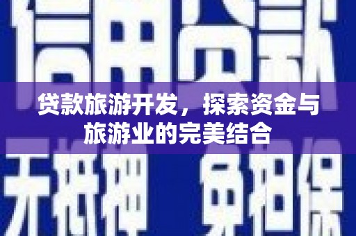 新界贷款旅游开发，探索资金与旅游业的完美结合