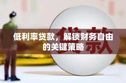 新界低利率贷款，解锁财务自由的关键策略