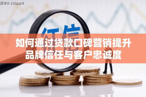 新界如何通过贷款口碑营销提升品牌信任与客户忠诚度