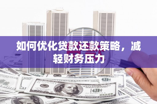 新界如何优化贷款还款策略，减轻财务压力