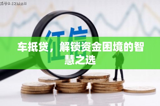 新界车抵贷，解锁资金困境的智慧之选