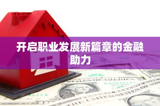 新界开启职业发展新篇章的金融助力