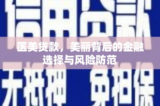 新界医美贷款，美丽背后的金融选择与风险防范