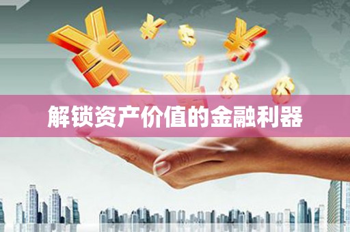 新界解锁资产价值的金融利器