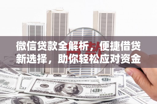 新界微信贷款全解析，便捷借贷新选择，助你轻松应对资金需求